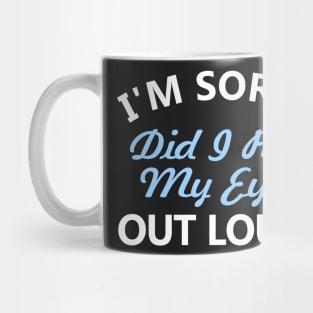 I'm sorry, did I roll my eyes out loud Mug